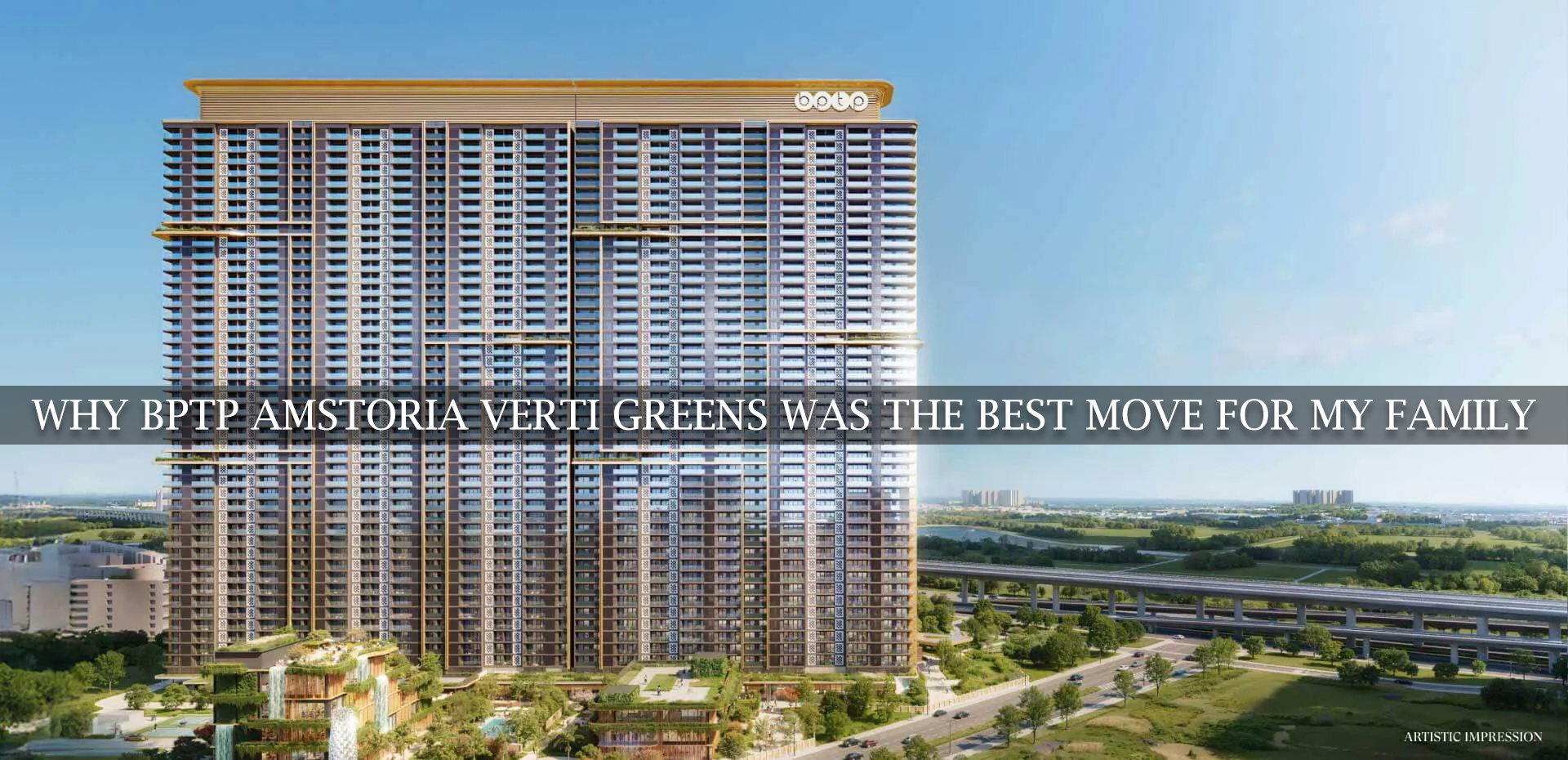 Why Bptp Amstoria Verti Greens Was The Best Move For My Family