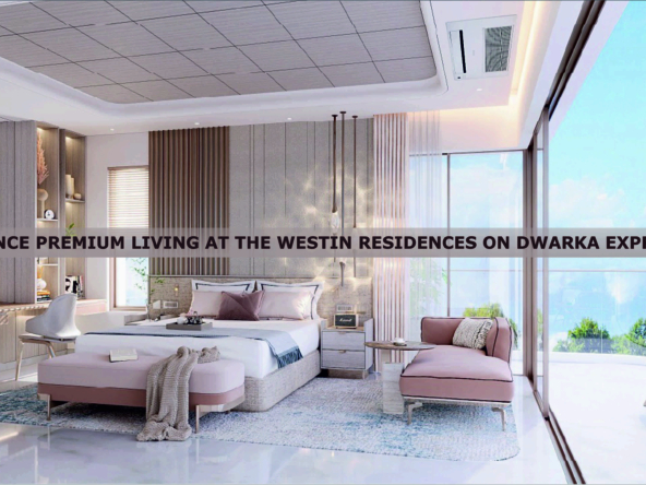 Experience Premium Living At The Westin Residences On Dwarka Expressway