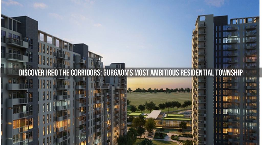 Discover Ireo The Corridors Gurgaon’s Most Ambitious Residential Township