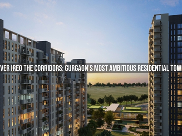 Discover Ireo The Corridors Gurgaon’s Most Ambitious Residential Township