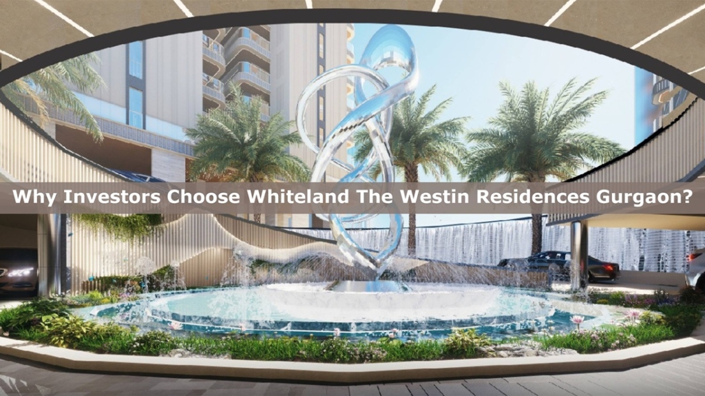 Why Investors Choose Whiteland The Westin Residences Gurgaon